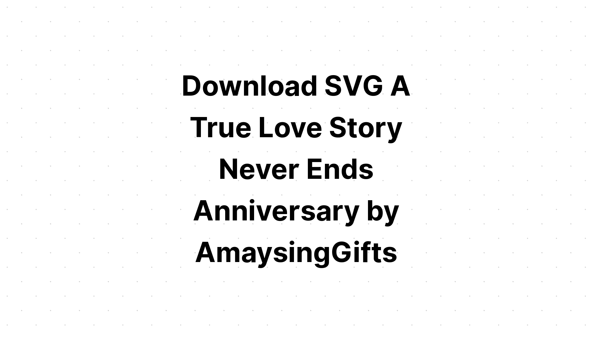 Download A True Love Story Never Ends Svg - Free SVG Cut File